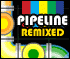 Pipeline-Remixed